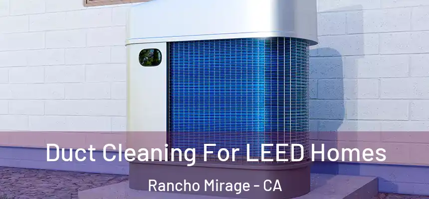  Duct Cleaning For LEED Homes Rancho Mirage - CA