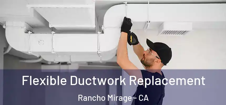  Flexible Ductwork Replacement Rancho Mirage - CA