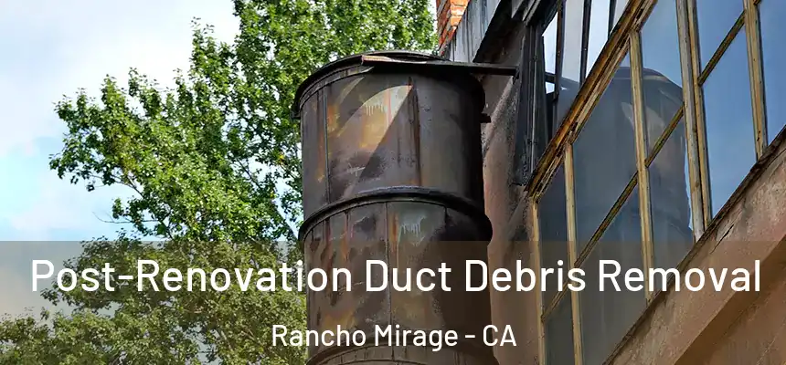 Post-Renovation Duct Debris Removal Rancho Mirage - CA
